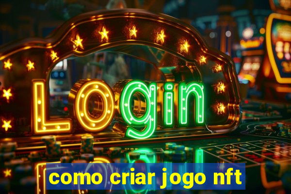 como criar jogo nft